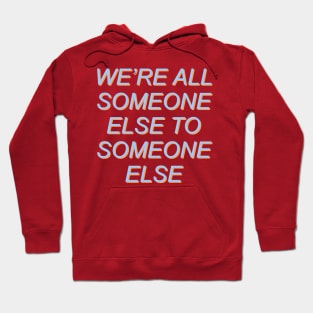 We're All Someone Else To Someone Else Hoodie